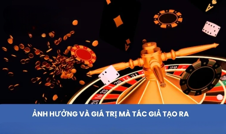 Ảnh hưởng và giá trị mà tác giả tạo ra