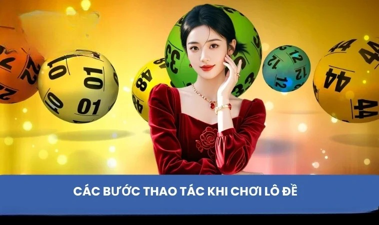 Các bước thao tác khi chơi lô đề
