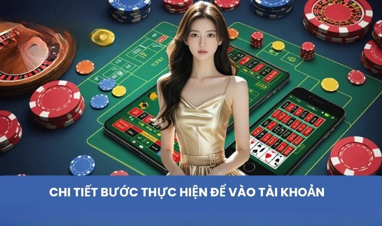 Chi tiết bước thực hiện để vào tài khoản