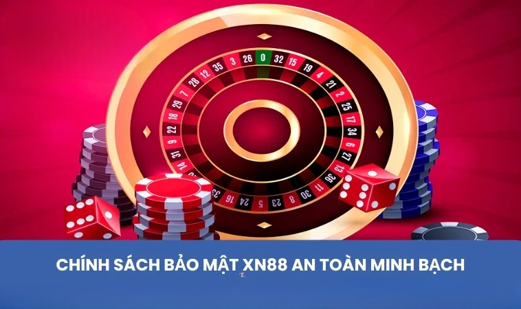Chính sách bảo mật XN88 an toàn minh bạch