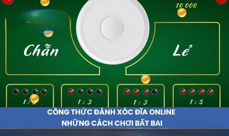 Công Thức Đánh Xóc Đĩa Online – Những Cách Chơi Bất Bại