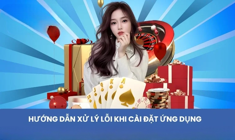Hướng dẫn xử lý lỗi khi cài đặt ứng dụng