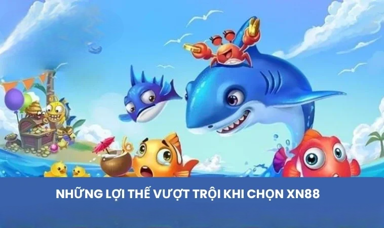 Những lợi thế vượt trội khi chọn XN88