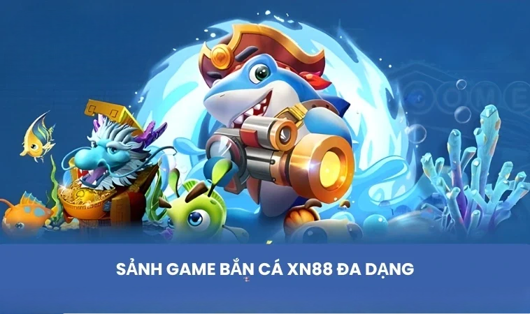 Sảnh game bắn cá XN88 đa dạng