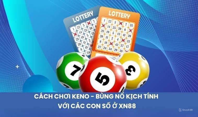 Cách Chơi Keno – Bùng Nổ Kịch Tính Với Các Con Số Ở XN88