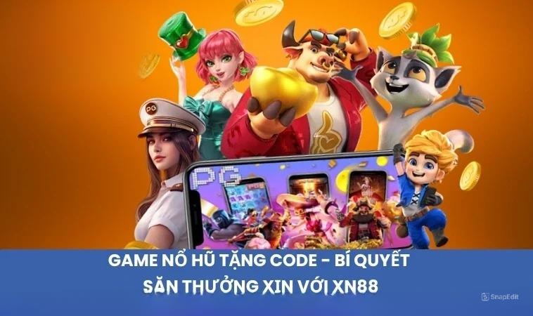 Game Nổ Hũ Tặng Code – Bí Quyết Săn Thưởng Xịn Với XN88